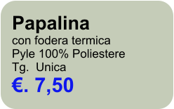 Papalina con fodera termica Pyle 100% Poliestere Tg.  Unica . 7,50